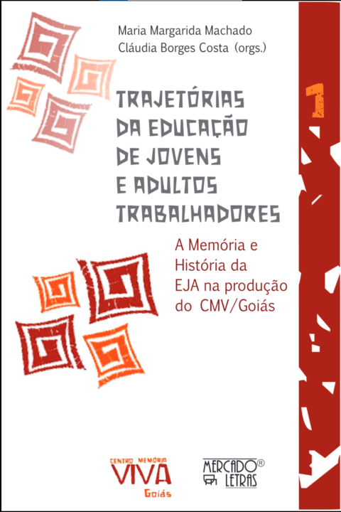 Trajetórias da Educação de Jovens e Adultos trabalhadores - pesquisas a partir do CMV/Goiás : a memória e história da EJA na produção do Centro Memória Viva de Goiás : volume 1